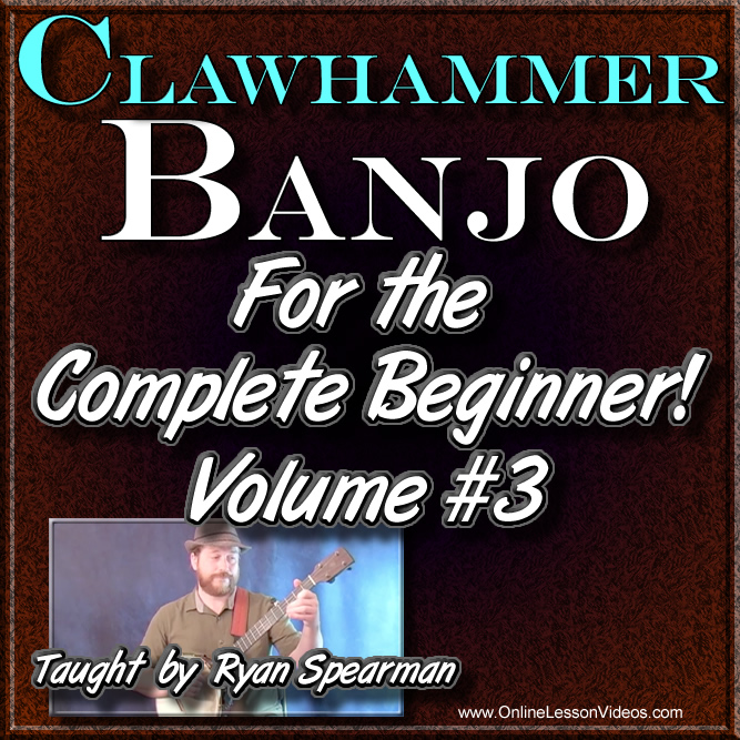 Clawhammer Banjo for the Complete Beginner Volume 3 Featuring